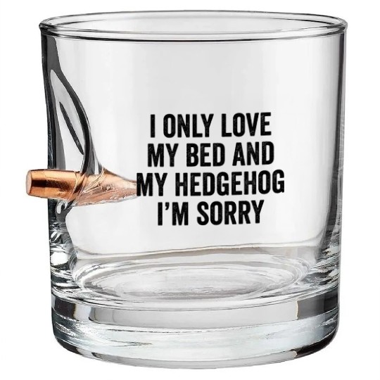 I Only Love My Bed And My Hedgehog I'm Sorry Bullet Whiskey Glasses