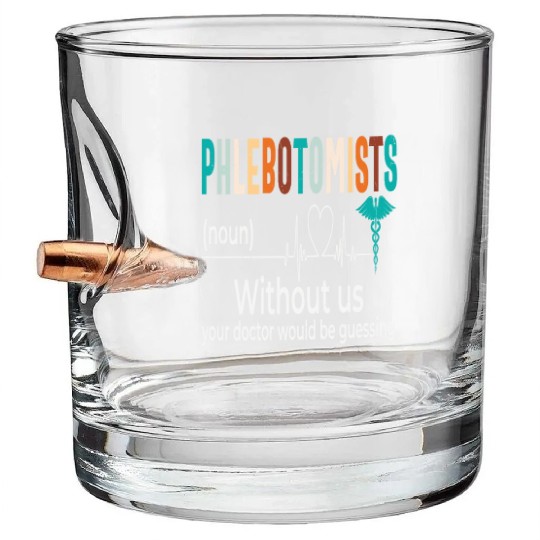 Phlebotomists Without Us Your Doctor Would Be Bullet Whiskey Glasses