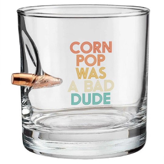 Corn Pop Was A Bad Dude Funny Meme Bullet Whiskey Glasses