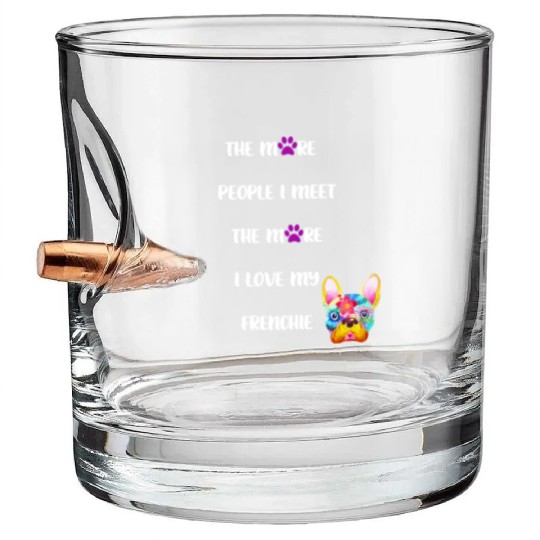 The More People I Meet the More I Love my Frenchie Bullet Whiskey Glasses