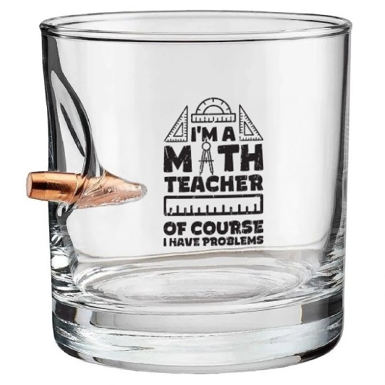 I'm a math teachers Of course I have problems - Bullet Whiskey Glasses