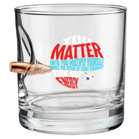 Science Bullet Whiskey Glasses, You Matter Then You Energy Funny