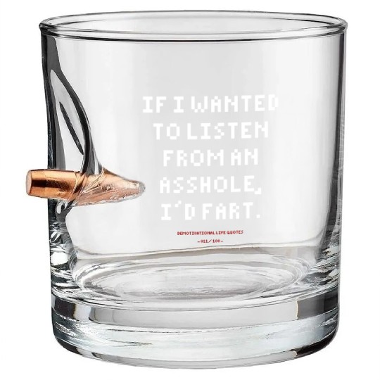 DLQ If I Wanted To Listen From An Asshole I'd Fart Bullet Whiskey Glasses
