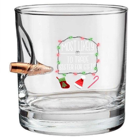 Most Likely To Trade Sister For Gifts Christmas Bullet Whiskey Glasses