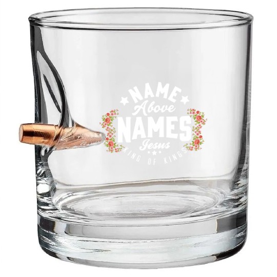 Name Above Names Jesus King Of Kings Apparel Bullet Whiskey Glasses