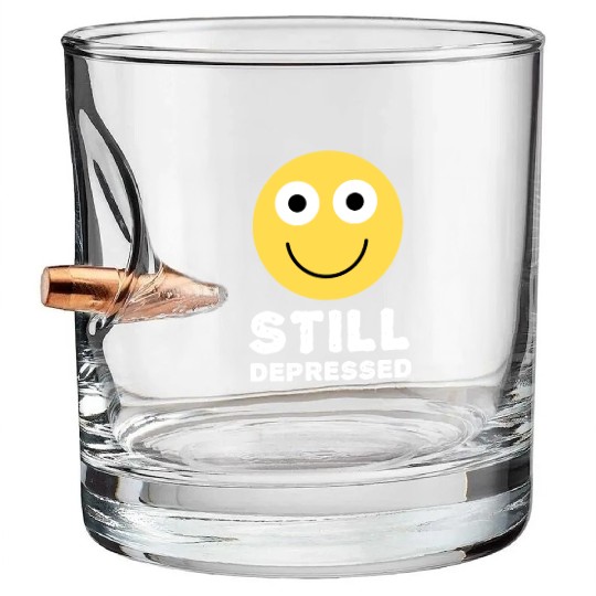 Still Depressed, Happy Smiling Face - Funny Quotes Bullet Whiskey Glasses
