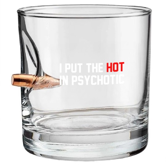 Funny I Put The Hot In Psychotic Bullet Whiskey Glasses