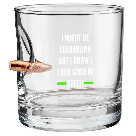 I Might Be Colorblind But I Know I Look Good Bullet Whiskey Glasses