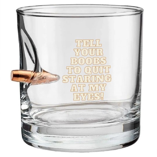 Tell your boobs to quit staring at my eyes Bullet Whiskey Glasses