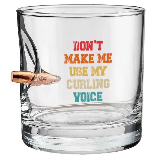 Don't Make Me Use My Curling Voice Bullet Whiskey Glasses