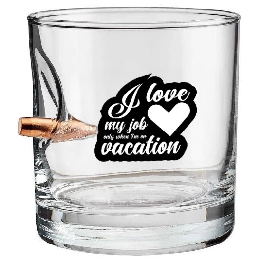 I Love My Job Only When I'm On Vacation Bullet Whiskey Glasses