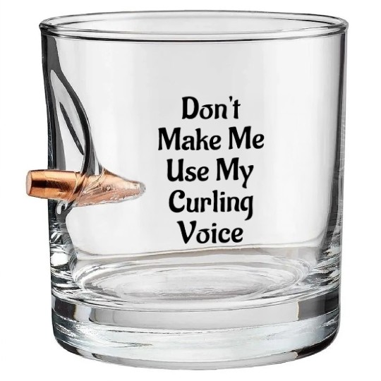 Don't Make Me Use My Curling Voice Bullet Whiskey Glasses