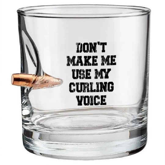 Don't Make Me Use My Curling Voice Bullet Whiskey Glasses