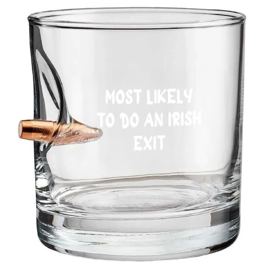 most likely to do an irish exit Bullet Whiskey Glasses