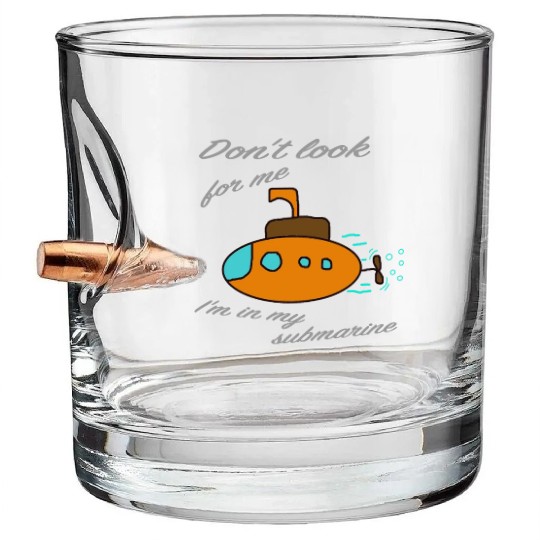 Don't look for me. I'm in my submarine. Bullet Whiskey Glasses