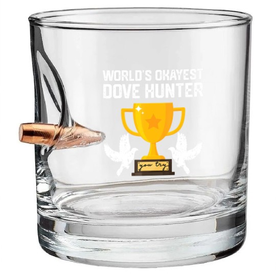 Funny Dove Hunting world s okayest dove hunter T Bullet Whiskey Glasses