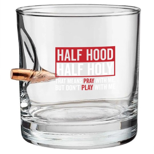 Half Hood Half Holy That Means Pray Don t Play Bullet Whiskey Glasses