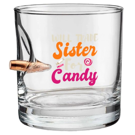 Will Trade Sister For Candy Bullet Whiskey Glasses