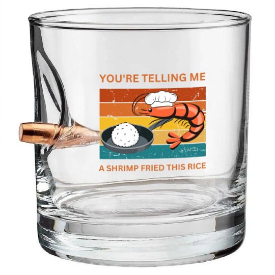 Youre Telling Me A Shrimp Fried This Rice Bullet Whiskey Glasses