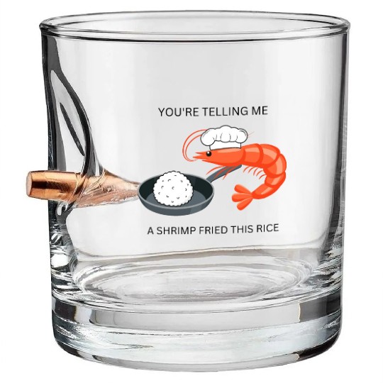 Youre Telling Me A Shrimp Fried This Rice Bullet Whiskey Glasses