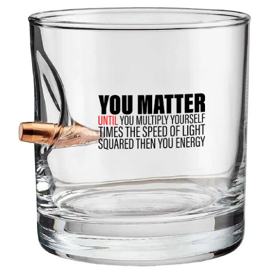 You Matter Until You x by c2 Then You Energy 2 Bullet Whiskey Glasses