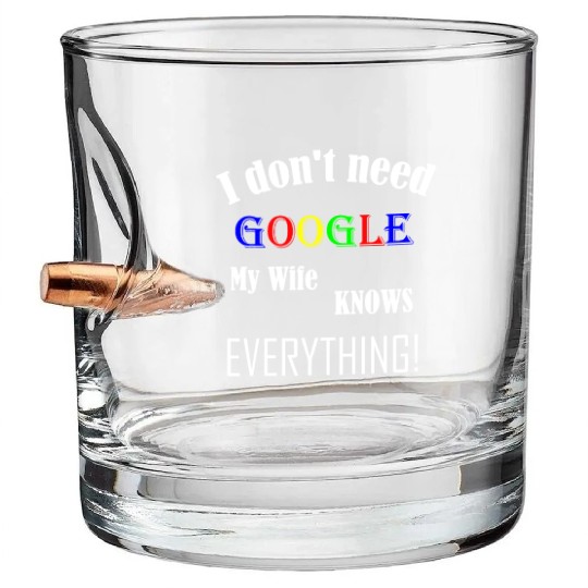 Mens I don't need GOOGLE my Wife knows everything! Bullet Whiskey Glasses