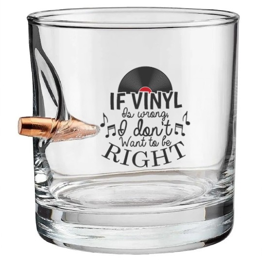 If Vinyl is wrong I don't want to be right Bullet Whiskey Glasses