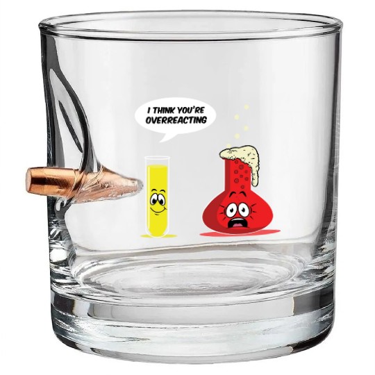 You Are Overreacting Science Chemist Chemistry Bullet Whiskey Glasses