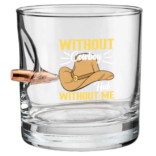 Without Cowboy Hat Without Me I Cowboy Bullet Whiskey Glasses