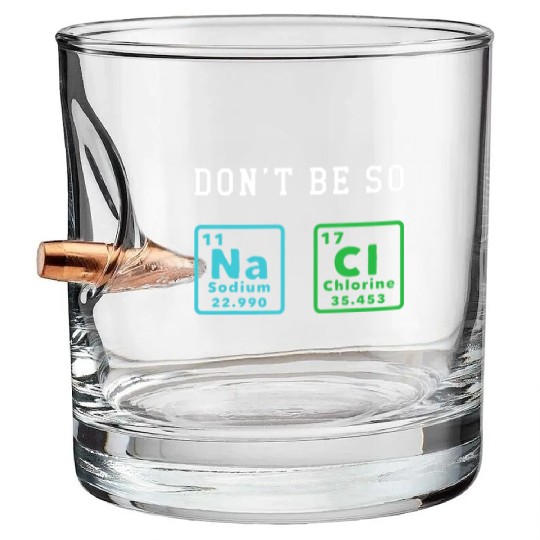 Dont Be So Salty Funny Chemistry Enthusiast Chemis Bullet Whiskey Glasses