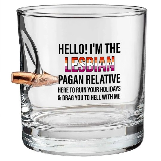 I'M THE LESBIAN PAGAN RELATIVE HERE TO RUIN Bullet Whiskey Glasses