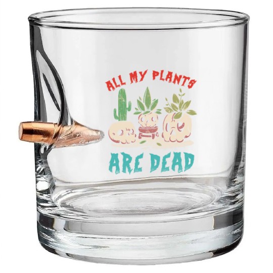 All My Plants Are Dead Bullet Whiskey Glasses