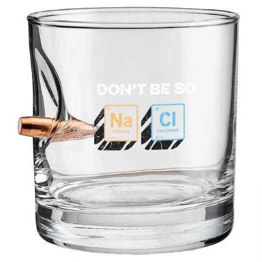 Don t Be So Salty Funny Chemistry Pun Science Bullet Whiskey Glasses