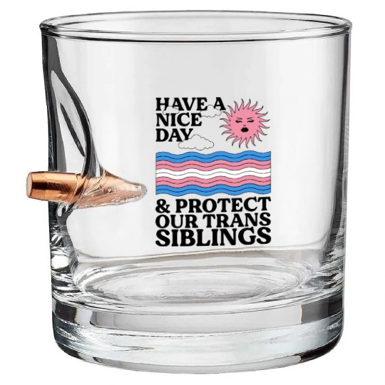 Have A Nice Day And Protect Our Trans Siblings Bullet Whiskey Glasses
