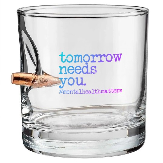 Tomorrow Needs You #MentalHealthMatters Bullet Whiskey Glasses