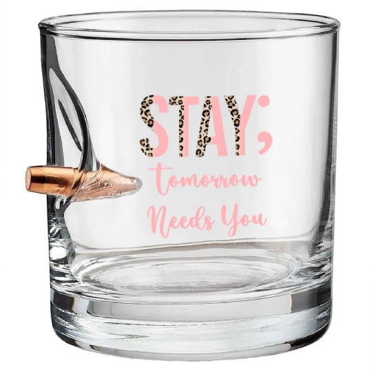 Stay Tomorrow Needs You Semicolon Inrational Bullet Whiskey Glasses