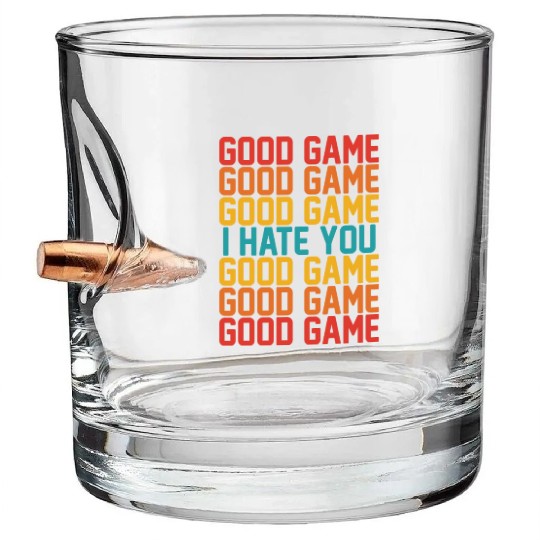 Good Game Good Game Good Game I Hate You Good Game Bullet Whiskey Glasses