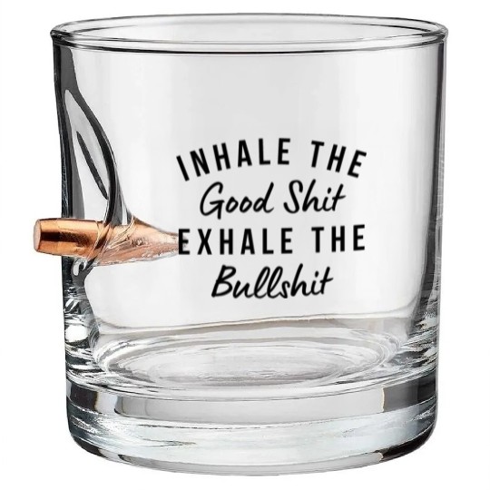 Inhale The Good Shit Exhale The Bullshit Funny Bullet Whiskey Glasses