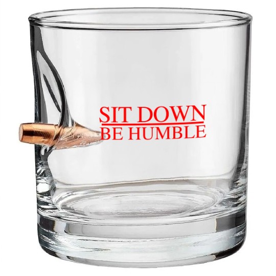 Sit Down Be Humble Rap Concert Bullet Whiskey Glasses