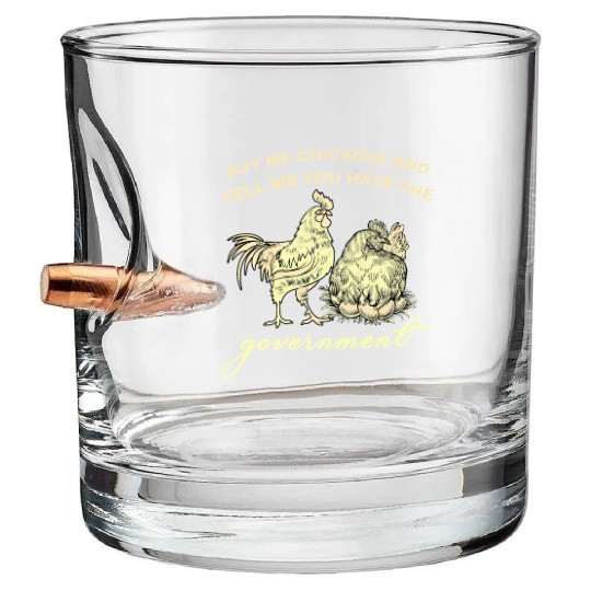 Buy Me Chickens And Tell Me You Hate The Bullet Whiskey Glasses