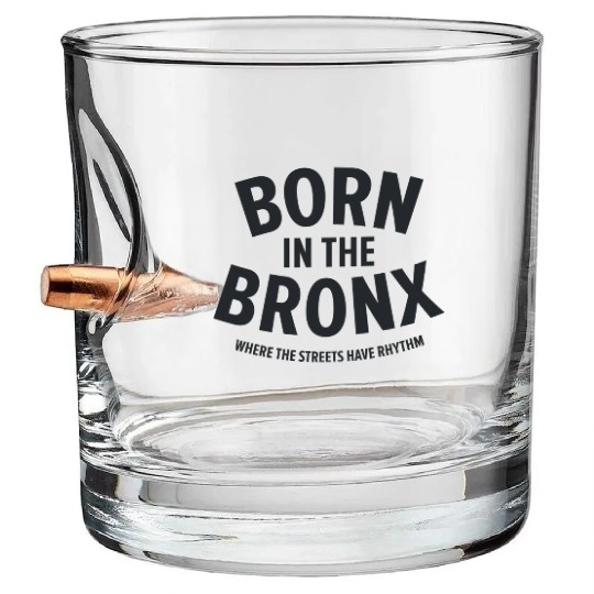 Born in the Bronx Where the Streets Ha Bullet Whiskey Glasses