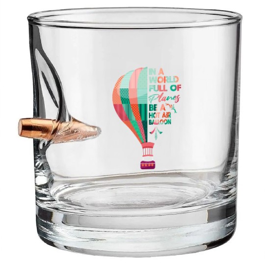 In A World Full Of Planes Be A Hot Air Balloon Bullet Whiskey Glasses