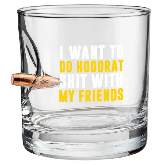 I Want To Do Hoodrat Shit With My Friends Bullet Whiskey Glasses