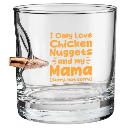 I Only Love Chicken Nuggets And My Mama Bullet Whiskey Glasses