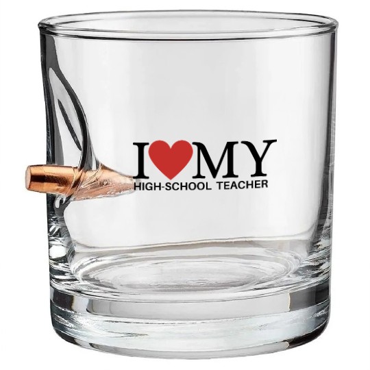 I LOVE MY HIGH SCHOOL TEACHER Bullet Whiskey Glasses