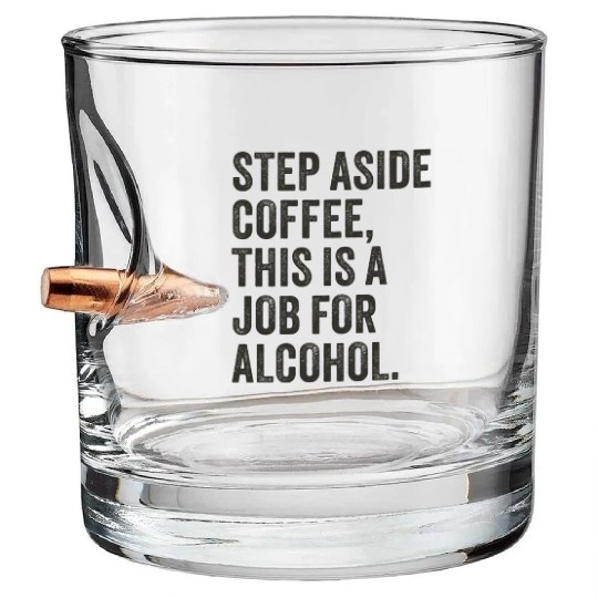 Step Aside Coffee This Is A Job For Alcohol Bullet Whiskey Glasses