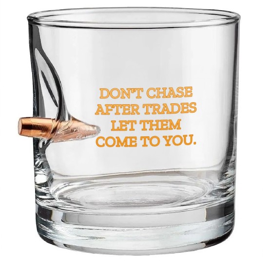 Don t chase after trades let them come to you Bullet Whiskey Glasses