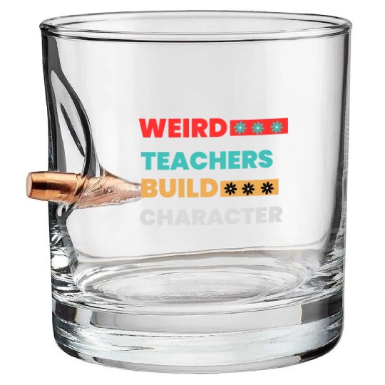 Teacher Sayings Weird Teachers Build Character Bullet Whiskey Glasses