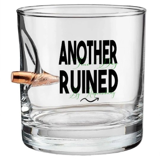 Another Fine Day Ruined by Responsibility Bullet Whiskey Glasses