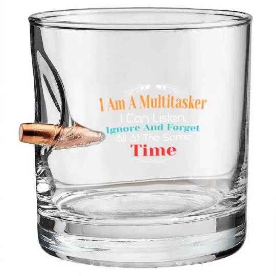 I am A Multitasker I can Listen Ignore And Forget Bullet Whiskey Glasses
